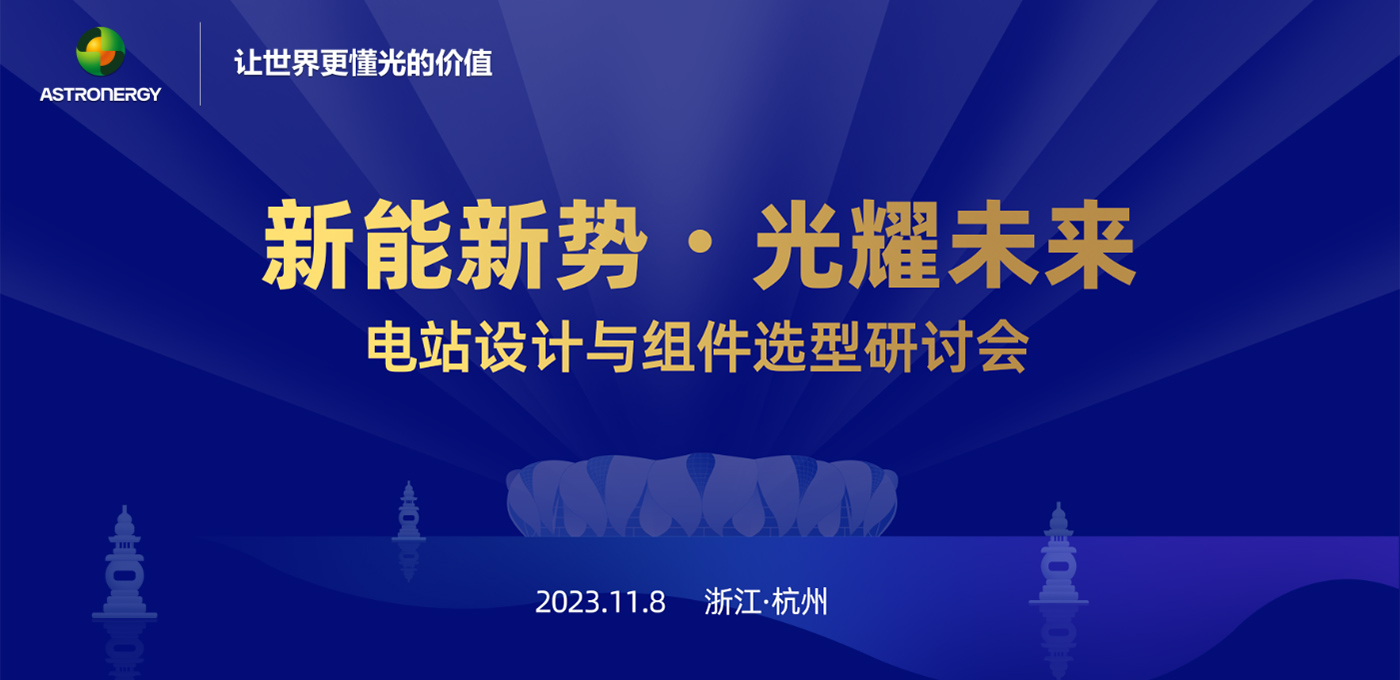 新能新势·光耀未来 - 电站设计与组件选型研讨会(杭州站)